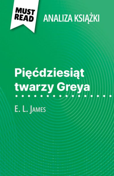 Piecdziesiat twarzy Greya ksiazka E. L. James (Analiza ksiazki): Pelna analiza i szczególowe podsumowanie pracy