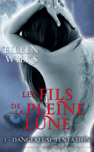 Title: Les fils de la pleine lune T01: Dangereuse tentation, Author: Eileen Wilks