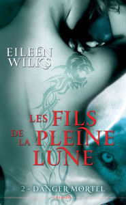 Title: Les fils de la pleine lune T02: Danger mortel, Author: Eileen Wilks