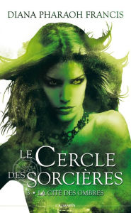 Title: Le cercle des sorcières T03: La cité des ombres, Author: Diana Pharaoh Francis