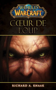 Title: World of Warcraft - Coeur de loup: Coeur de loup, Author: Richard A Knaak