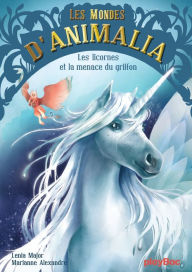 Title: Les mondes d'Animalia - Tome 1: Les licornes et la menace du griffon, Author: Lenia Major