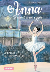 Title: Anna, journal d'un cygne - Le ballet de l'impératrice - Tome 2, Author: Sandrine Beau