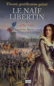 Title: Vincent, gentilhomme galant T1 : Le naïf libertin: 1789 - 1792, Author: Arlette Aguillon