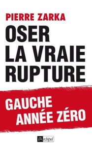 Title: Oser la vraie rupture, Author: Pierre Zarka