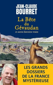 Title: La bête du Gévaudan et autres histoires vraies: Les grands dossiers de la France mystérieuse, Author: Aly Renee Amidei