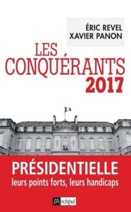 Title: Les conquérants 2017: Présidentielle, leurs points forts, leurs handicaps, Author: Eric Revel