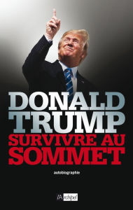 Title: Survivre au sommet, Author: Donald J. Trump