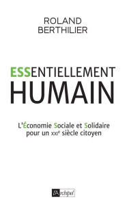 Title: Essentiellement humain - L'Économie Sociale et Solidaire pour un XXIe siècle citoyen, Author: Roland Berthilier
