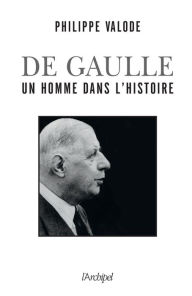 Title: De Gaulle, un homme dans l'Histoire, Author: Philippe Valode