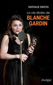 Title: La vie rêvée de Blanche Gardin, Author: Nathalie Simon