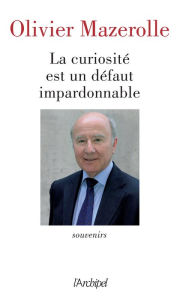 Title: La curiosité est un défaut impardonnable, Author: Olivier Mazerolle