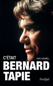 Title: C'était Bernard Tapie, Author: Ian Hamel