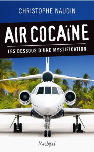 Title: Air cocaïne - Les dessous d'une mystification, Author: Christophe Naudin