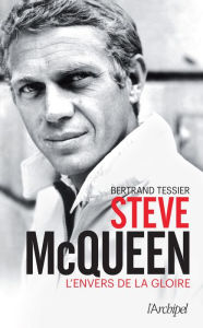 Title: Steve McQueen - L'envers de la gloire, Author: Bertrand Tessier