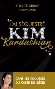 Title: J'ai séquestré Kim Kardashian, Author: Yunice Abbas