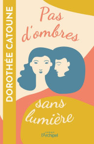 Title: Pas d'ombres sans lumière, Author: Dorothée Catoune