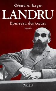 Title: Landru, bourreau des coeurs, Author: Gérard A. Jaeger