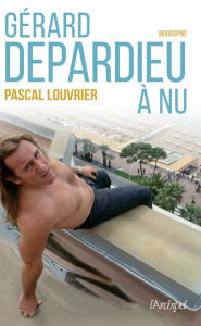 Title: Gérard Depardieu à nu, Author: Pascal Louvrier