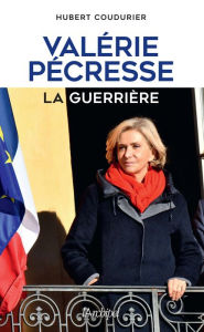 Title: Valérie Pécresse, la guerrière, Author: Hubert Coudurier