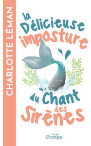Title: La délicieuse imposture du chant des sirènes, Author: Charlotte Léman