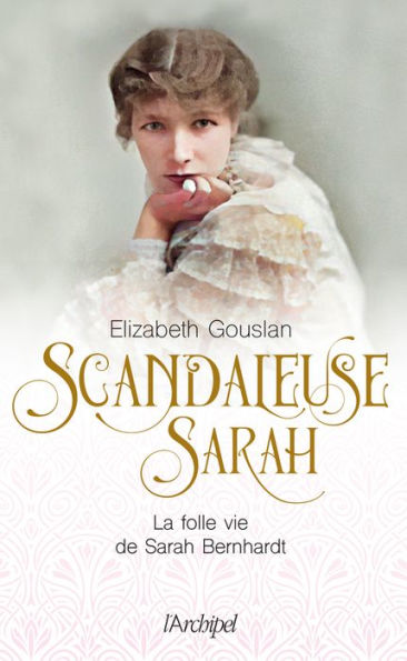 Scandaleuse Sarah. La folle vie de Sarah Bernhardt