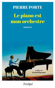Title: Le piano est mon orchestre, Author: Pierre Porte