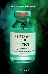 Title: Ces femmes qui tuent - D'Agrippine à Marie Besnard, les grandes empoisonneuses de l'Histoire, Author: Gérard Morel