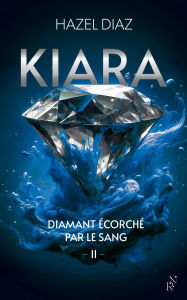 Title: Kiara, diamant écorché par le sang - Tome 2, Author: Hazel Diaz