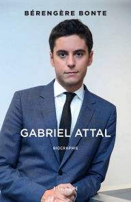 Title: Gabriel Attal - Itinéraire d'un homme pressé, Author: Bérengère Bonte