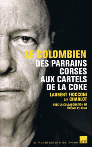 Title: Le colombien: Des parrains corses aux cartels de la coke, Author: Laurent Fiocconi