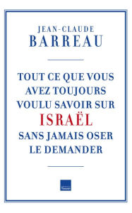 Title: Tout ce que vous avez toujours voulu savoir sur Israël, Author: Jean-Claude Barreau