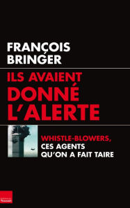 Title: Ils avaient donné l'alerte: Whistle-blowers, ces agents qu'on a fait taire, Author: François Bringer