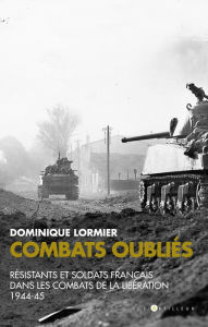 Title: Combats oubliés: Résistants et soldats français dans les combats de la Libération 1944-45, Author: Dominique Lormier