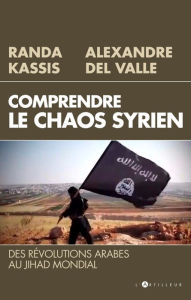 Title: Comprendre le Chaos syrien: Des révolutions arabes au jihad mondial, Author: Alexandre Del Valle