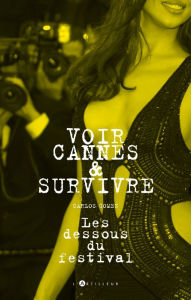 Title: Voir Cannes et survivre: Les dessous du festival, Author: Carlos Gómez