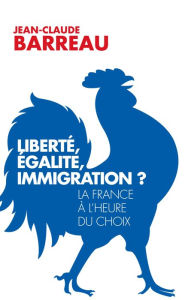 Title: Liberté, égalité, immigration ?: La France à l'heure du choix, Author: Jean-Claude Barreau