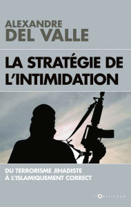 Title: La stratégie de l'intimidation: Du terrorisme jihadiste à l'islamiquement correct, Author: Alexandre Del Valle