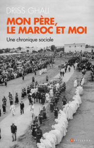 Title: Mon père, le Maroc et moi: Une chronique sociale, Author: Driss Ghali