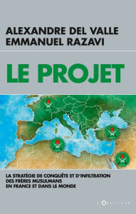 Title: Le Projet: La stratégie de conquête et d'infiltration des frères musulmans en France et dans le monde, Author: Alexandre Del Valle