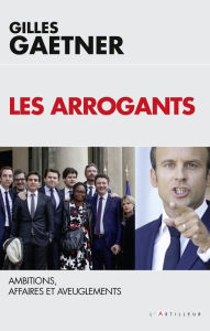 Title: Les Arrogants: Ambitions, Affaires et Aveuglements, Author: Gilles Gaetner
