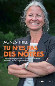 Title: Tu n'es pas des nôtres: Des quartiers populaires à l'exclusion de LREM, itinéraire d'une citoyenn libre, Author: Agnès Thill