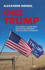 Title: Chez Trump: 245 jours et 28000 miles dans cette Amérique que les médias ignorent, Author: Alexandre Mendel