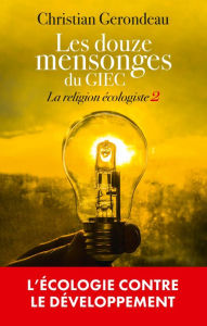 Title: Les douze mensonges du GIEC: La religion écologiste 2, Author: Christian Gerondeau