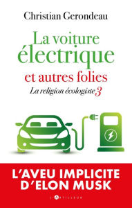 Title: La voiture électrique et autres folies: la religion écologiste 3, Author: Christian Gerondeau