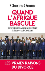 Title: Quand l'Afrique bascule: Pourquoi les Africains rejettent la France et l'Occident, Author: Charles Onana