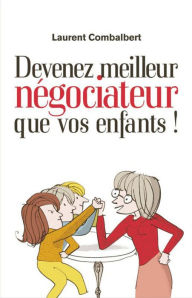 Title: Devenez meilleur négociateur que vos enfants, Author: Laurent Combalbert