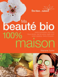 Title: Ma beauté bio 100 maison - Nouvelle édition, Author: Stephanie Tourles