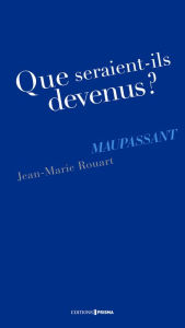 Title: Que seraient-ils devenus ? Maupassant, Author: Kathleen M. White PhD