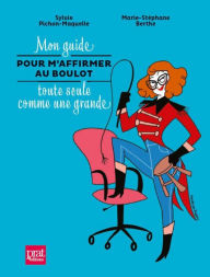 Title: Mon guide pour m'affirmer au boulot toute seule comme une grande, Author: Sylvie Pichon-Maquelle